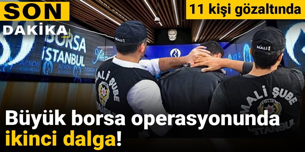 son dakika buyuk borsa operasyonunda ikinci dalga 11 kisi gozaltinda GVtQ4Zkx